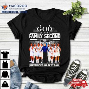 God First Family Second Then Mavericks Basketball Tshirt