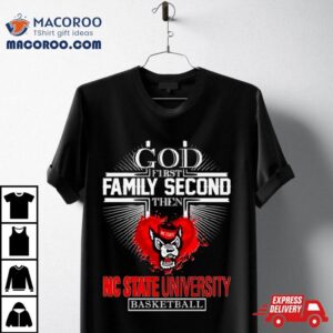 God First Family Second Then Nc State University Basketball Shirt