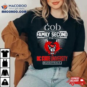 God First Family Second Then Nc State University Basketball Shirt 2 God First Family Second Then Nc State University Basketball Tshirt