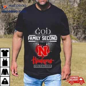 God First Family Second Then Nebraska Huskers Basketball 2024 Shirt