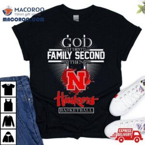 God First Family Second Then Nebraska Huskers Basketball Tshirt