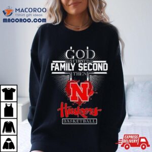 God First Family Second Then Nebraska Huskers Basketball Tshirt