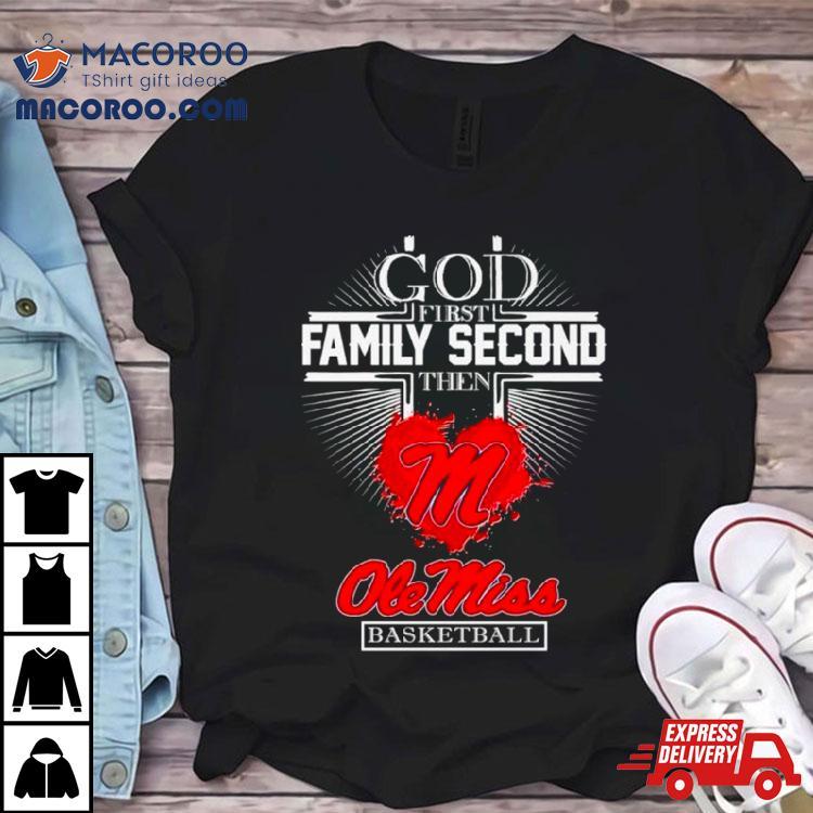 God First Family Second Then Ole Miss Basketball Shirt God First Family Second Then Ole Miss Basketball Shirt