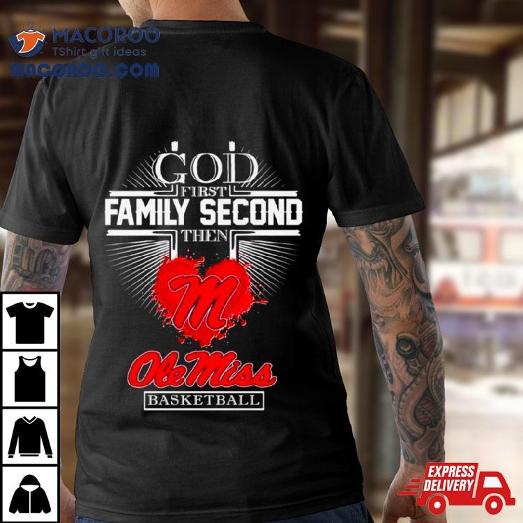 God First Family Second Then Ole Miss Basketball Shirt God First Family Second Then Ole Miss Basketball Shirt