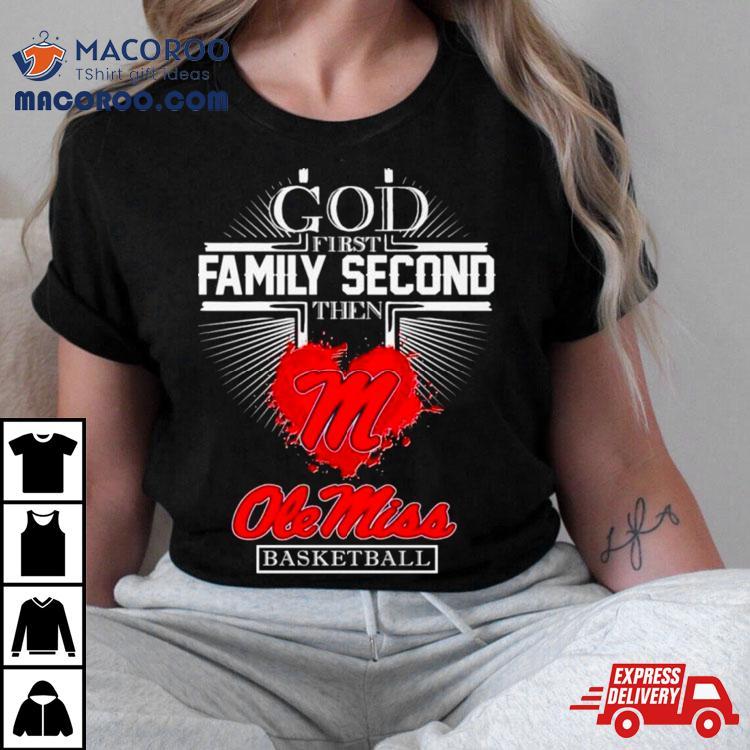 God First Family Second Then Ole Miss Basketball Shirt God First Family Second Then Ole Miss Basketball Shirt