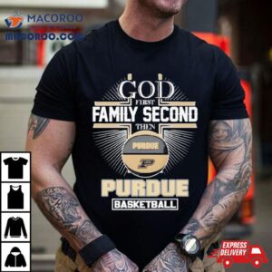 God First Family Second Then Purdue Ncaa Basketball 2024 Shirt 2 God First Family Second Then Purdue Ncaa Basketball Tshirt