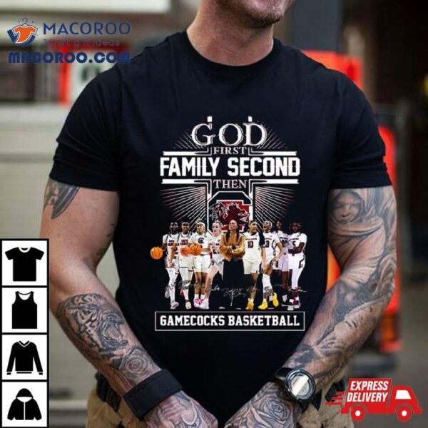 God First Family Second Then South Carolina Gamecocks Wbb Signatures Shirt