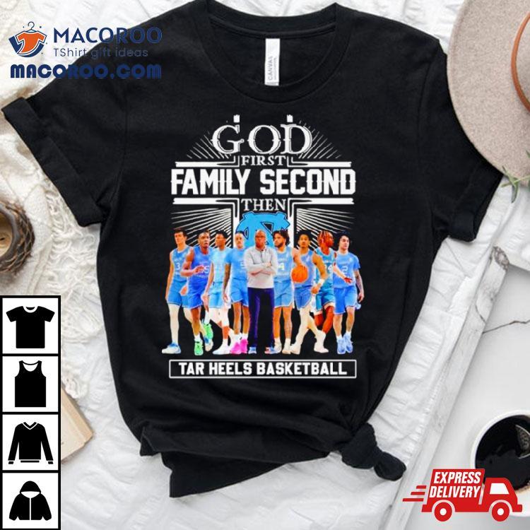 God First Family Second Then Tar Heels Basketball Team Shirt God First Family Second Then Tar Heels Basketball Team Shirt