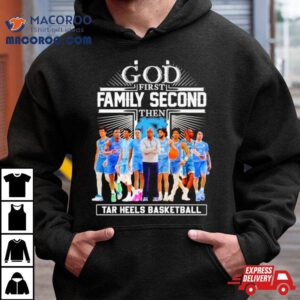 God First Family Second Then Tar Heels Basketball Team Shirt