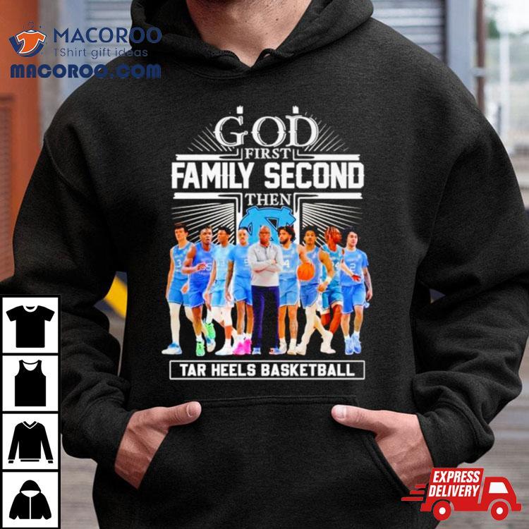 God First Family Second Then Tar Heels Basketball Team Shirt God First Family Second Then Tar Heels Basketball Team Shirt