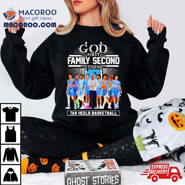 God First Family Second Then Tar Heels Basketball Team Shirt God First Family Second Then Tar Heels Basketball Team Shirt