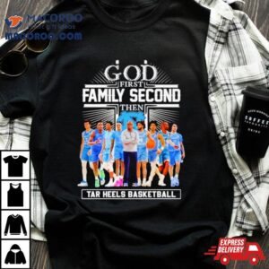 God First Family Second Then Tar Heels Basketball Team Shirt 3 God First Family Second Then Tar Heels Basketball Team Tshirt