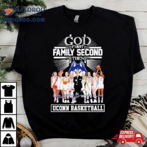 God First Family Second Then Uconn Women S Basketball Signatures Tshirt