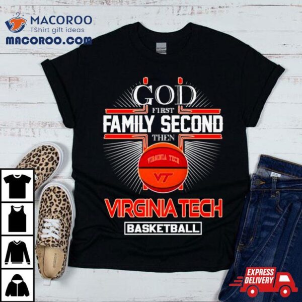 God First Family Second Then Virginia Tech Basketball Shirt