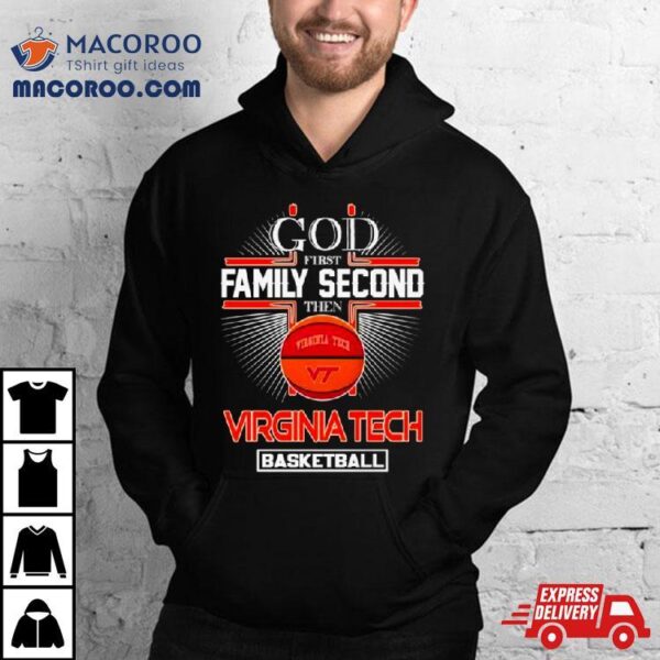 God First Family Second Then Virginia Tech Basketball Shirt