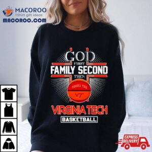 God First Family Second Then Virginia Tech Basketball Tshirt