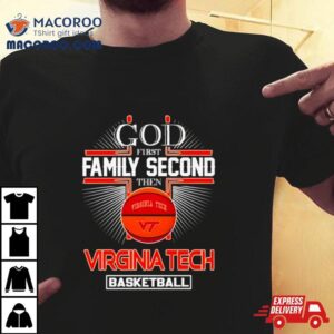 God First Family Second Then Virginia Tech Basketball Tshirt