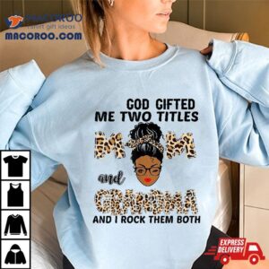 God Gifted Me Two Titles Mom And Grandma Black Girl Leopard Shirt