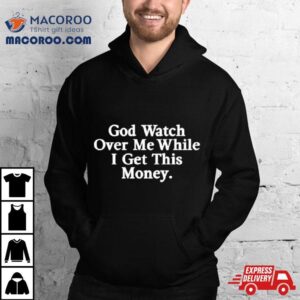 God Watch Over Me While I Get This Money Shirt 1 God Watch Over Me While I Get This Money Tshirt