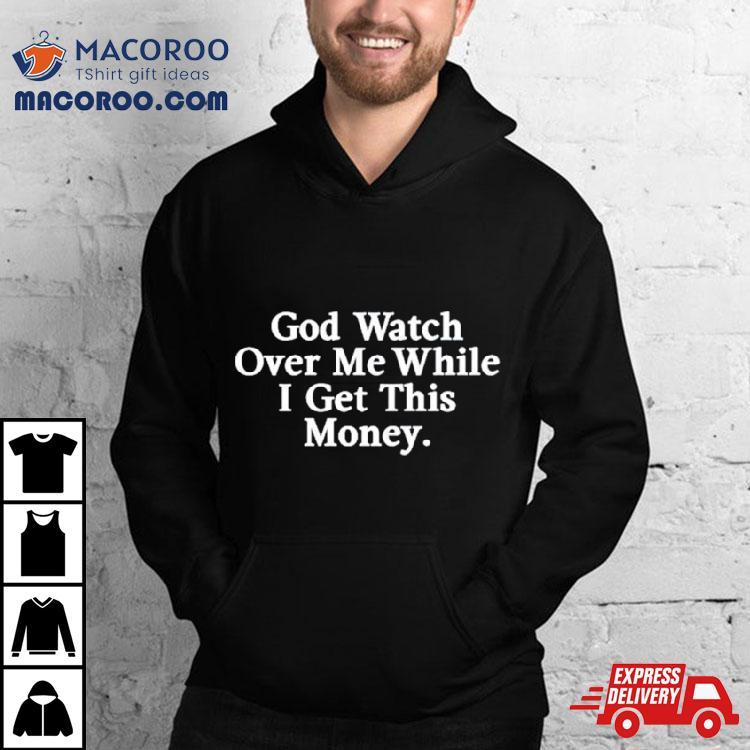 God Watch Over Me While I Get This Money Shirt God Watch Over Me While I Get This Money Shirt