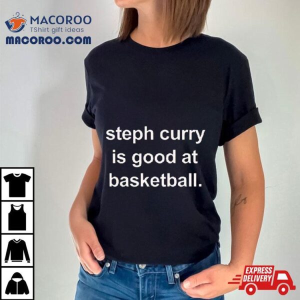 Golden State Warriors Steph Curry Is Good At Basketball Shirt