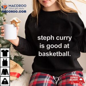 Golden State Warriors Steph Curry Is Good At Basketball Tshirt