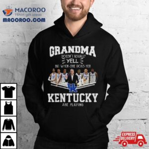 Grandma Doesn Rsquo T Usually Yell But When She Does Her Kentucky Wildcats Basketball Are Playing Tshirt