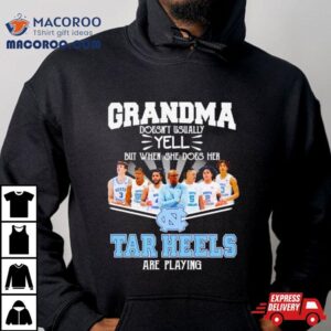 Grandma Doesn Rsquo T Usually Yell But When She Does Her North Carolina Tar Heels Basketball Are Playing Tshirt