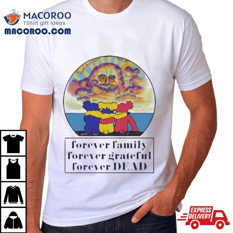 Grateful Dead Forever Family Forever Grateful Forever Dead 2024 Shirt Grateful Dead Forever Family Forever Grateful Forever Dead 2024 Shirt