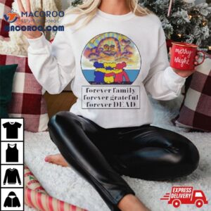 Grateful Dead Forever Family Forever Grateful Forever Dead 2024 Shirt