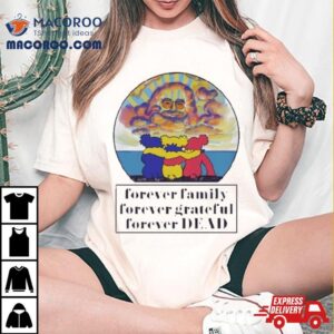 Grateful Dead Forever Family Forever Grateful Forever Dead 2024 Shirt 1 Grateful Dead Forever Family Forever Grateful Forever Dead Tshirt