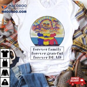 Grateful Dead Forever Family Forever Grateful Forever Dead 2024 Shirt
