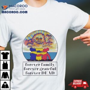 Grateful Dead Forever Family Forever Grateful Forever Dead Tshirt