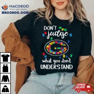 Green Bay Packers Autism Don T Judge What You Don T Understand Tshirt