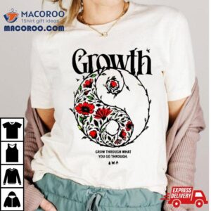 Growth Grow Through What You Go Through Tshirt