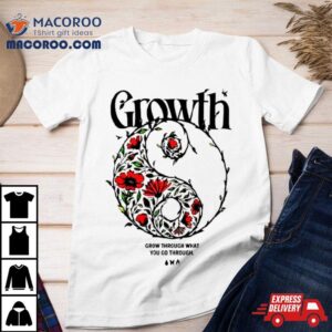 Growth Grow Through What You Go Through Tshirt