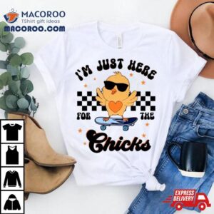 Happy Easter I Rsquo M Just Here For The Chicks Tshirt