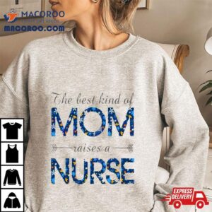 Happy Mother’s Day Mom Raises A Nurse Flowers For Mother Shirt