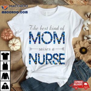 Happy Mother’s Day Mom Raises A Nurse Flowers For Mother Shirt