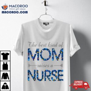 Happy Mother Rsquo S Day Mom Raises A Nurse Flowers For Mother Tshirt