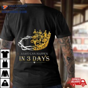 He Is Risen A Lot Can Happen In 3 Days Men Easter Day Shirt