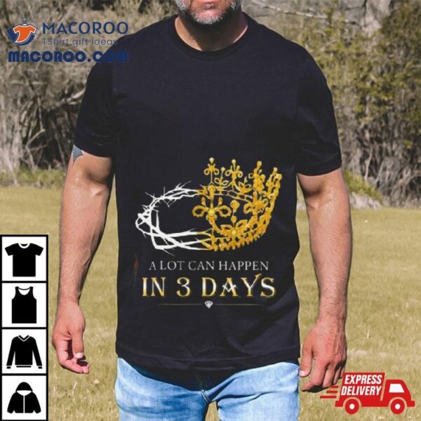 He Is Risen A Lot Can Happen In 3 Days Men Easter Day Shirt