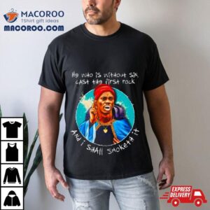 He Who Is Without Sin Cast The First Rock And I Shall Smoketh I Tshirt