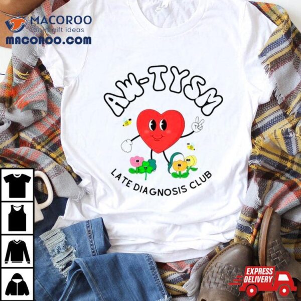 Heart Aw Tysm Late Diagnosis Club Shirt