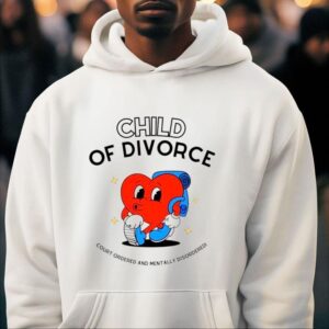 Heart Child Of Divorce Court Ordered And Mentally Disordered Hoodie