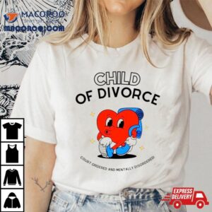 Heart Child Of Divorce Court Ordered And Mentally Disordered Tshirt