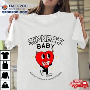 Heart Sinner’s Baby Born Out Of Wedlock And Bad Decisions Shirt