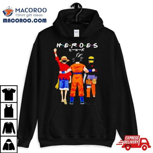 Heroes Friends Son Goku Luffy And Naruto Shirt