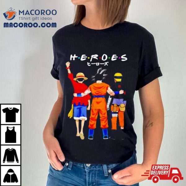 Heroes Friends Son Goku Luffy And Naruto Shirt