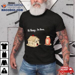 Hi Honey I Rsquo M Home Funny Tshirt